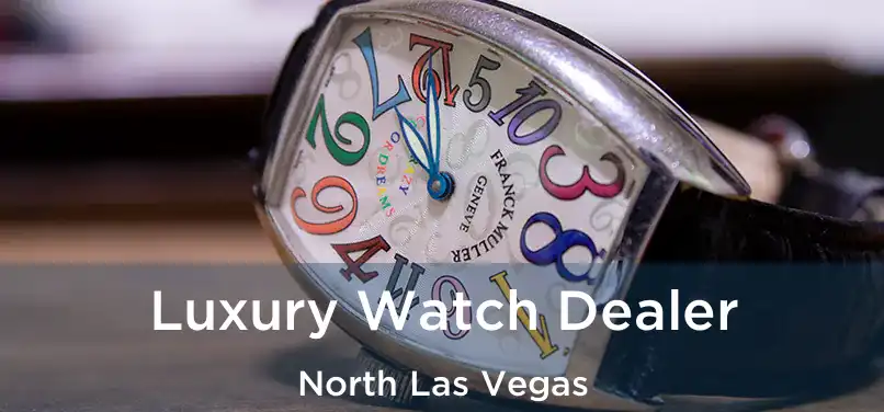  Luxury Watch Dealer North Las Vegas